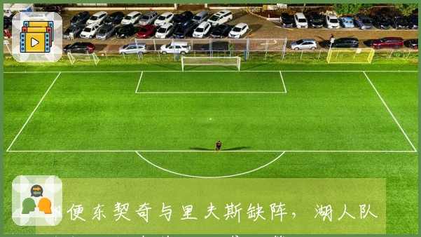 即便东契奇与里夫斯缺阵，湖人队为何仍能在首轮逆袭火箭